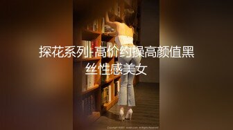 探花系列-高价约操高颜值黑丝性感美女