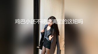 鸡巴小还不硬能满足的这妞吗？