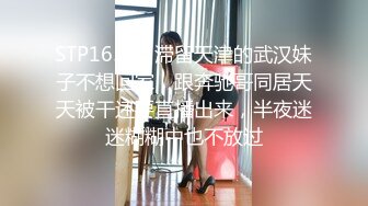 STP16501 滞留天津的武汉妹子不想回家，跟奔驰哥同居天天被干还要直播出来，半夜迷迷糊糊中也不放过