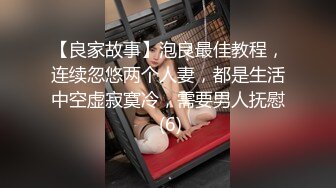 【良家故事】泡良最佳教程，连续忽悠两个人妻，都是生活中空虚寂寞冷，需要男人抚慰 (6)