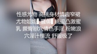 性感尤物 高挑身材情趣窄裙尤物姐姐▌骚御▌挑逗凸激蜜乳 撅臀掰穴情色手淫 粉嫩浪穴淫汁横流 舒服极了