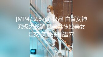 [MP4/ 2.87G] 极品 白皙女神究极大长腿 最美丝袜控美女淫交 美妙抽插蜜穴