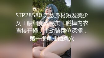 STP28580 无敌身材短发美少女！腰细胸大完美！脱掉内衣直接开操，主动骑乘位深插，第一视角抽插嫩穴