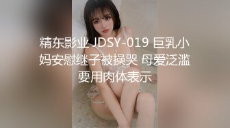 精东影业 JDSY-019 巨乳小妈安慰继子被操哭 母爱泛滥要用肉体表示