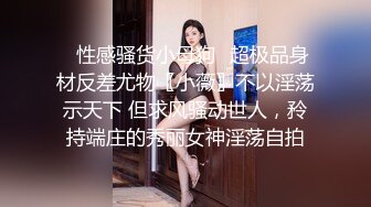 ✿性感骚货小母狗✿超极品身材反差尤物〖小薇〗不以淫荡示天下 但求风骚动世人，矝持端庄的秀丽女神淫荡自拍