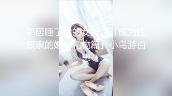 邻居睡了我的女友。「成为性奴隶的婚前礼物篇」小鸟游百惠