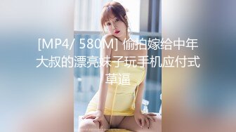 [MP4/ 580M] 偷拍嫁给中年大叔的漂亮妹子玩手机应付式草逼