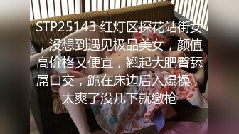 STP25143 红灯区探花站街女，没想到遇见极品美女，颜值高价格又便宜，翘起大肥臀舔屌口交，跪在床边后入爆操，太爽了没几下就缴枪