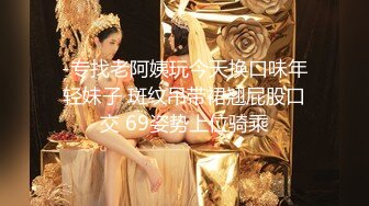 -专找老阿姨玩今天换口味年轻妹子 斑纹吊带裙翘屁股口交 69姿势上位骑乘