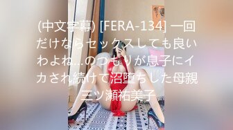 (中文字幕) [FERA-134] 一回だけならセックスしても良いわよね…のつもりが息子にイカされ続けて沼堕ちした母親 三ツ瀬祐美子