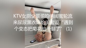 KTV女厕全景偷拍俩闺蜜轮流来尿尿黑衣妹给闺蜜说“遇到个变态把菊花给干翻了” (1)