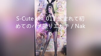 S-Cute ktn_011 生まれて初めてのハメ撮りエッチ／Nako