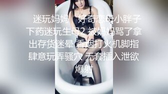 ✿迷玩妈妈✿ 好奇恋母小胖子下药迷玩生母2 被妈妈骂了拿出存货迷晕 香烟打火机脚指肆意玩弄骚穴 无套插入泄欲爆射