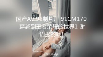 国产AV 91制片厂 91CM170 穿越到王者荣耀的世界1 谢语彤的啊!