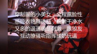 穿制服的小美女，全程露脸性感脱衣艳舞诱惑，粉嫩干净水又多的逼逼很是刺激，跟狼友互动撩骚听指挥揉奶玩逼