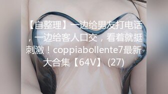 【自整理】一边给男友打电话，一边给客人口交，看着就挺刺激！coppiabollente7最新大合集【64V】 (27)