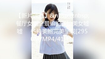 【新片速遞】&nbsp;&nbsp;餐厅女厕全景偷拍多位美女嘘嘘❤️各种美鲍完美呈现[2950M/MP4/41:41]