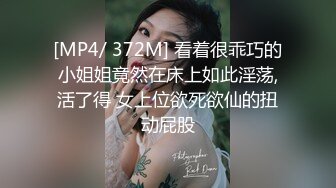 [MP4/ 372M] 看着很乖巧的小姐姐竟然在床上如此淫荡,活了得 女上位欲死欲仙的扭动屁股