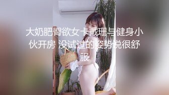 大奶肥臀欲女卡戴珊与健身小伙开房 没试过的姿势说很舒服