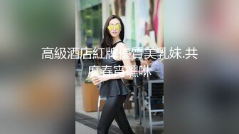 探花利哥星級酒店開房現場直播高價約了個168CM纖細美腿小姐姐啪啪 舌吻摸奶調情上位騎乘69後入幹得直叫求饒 國語對白