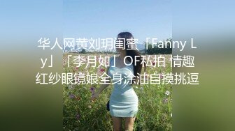 华人网黄刘玥闺蜜「Fanny Ly」「李月如」OF私拍 情趣红纱眼镜娘全身涂油自摸挑逗