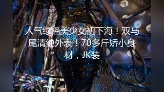 人气绿播美少女初下海！双马尾清纯外表！70多斤娇小身材，JK装