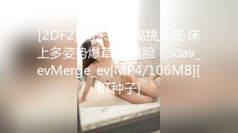 [2DF2] 周末约会高挑女友 床上多姿势爆草 小露脸 - soav_evMerge_ev[MP4/106MB][BT种子]