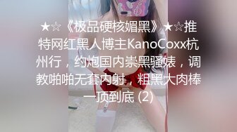 ★☆《极品硬核媚黑》★☆推特网红黑人博主KanoCoxx杭州行，约炮国内崇黑骚婊，调教啪啪无套内射，粗黑大肉棒一顶到底 (2)