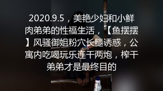 2020.9.5，美艳少妇和小鲜肉弟弟的性福生活，【鱼摆摆】风骚御姐粉穴长腿诱惑，公寓内吃喝玩乐连干两炮，榨干弟弟才是最终目的