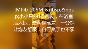 [MP4/ 205M]&nbsp;&nbsp;小小只的1.5炮友，在浴室后入她，最萌身高差，一分钟让炮友舒服，自己爽了也不累！