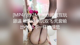 [MP4/ 892M] 黑丝闺蜜互玩舔逼 被大洋吊玩双飞 无套输出 体验不一样的感觉