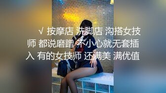 ❤️√ 按摩店 洗脚店 沟搭女技师 都说磨蹭 不小心就无套插入 有的女技师 还满美 满优值